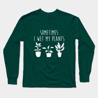 Sometimes I Wet My Plants Funny Gardener Plant Lover Long Sleeve T-Shirt